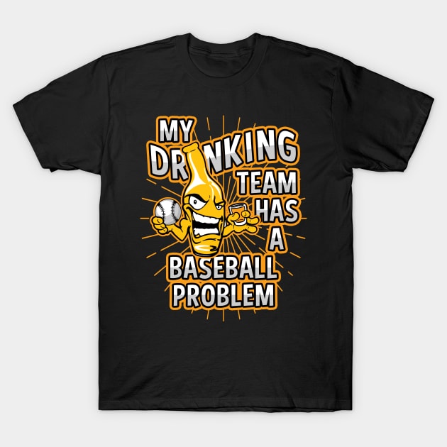 My Drinking Team Has A Baseball Problem T-Shirt by megasportsfan